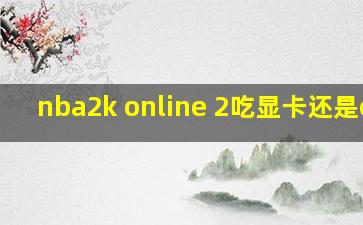 nba2k online 2吃显卡还是cpu